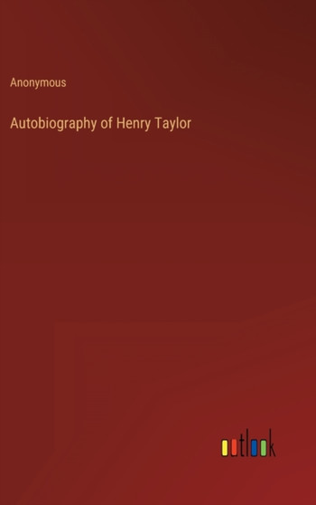 Autobiography of Henry Taylor by Anonymous - Hardback