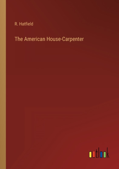 The American House-Carpenter by R Hatfield - Paperback
