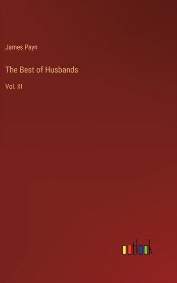The Best of Husbands : Vol. III by James Payn - Hardback
