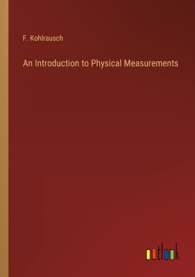 An Introduction to Physical Measurements by F Kohlrausch - Paperback