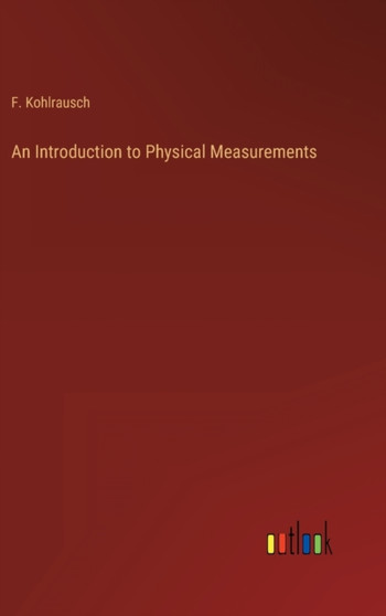 An Introduction to Physical Measurements by F Kohlrausch - Hardback