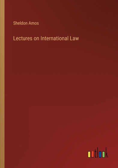 Lectures on International Law by Sheldon Amos - Paperback