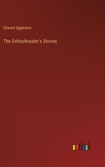 The Schoolmaster's Stories by Edward Eggleston - Hardback