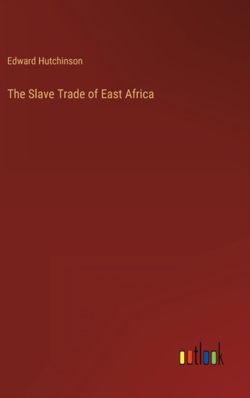 The Slave Trade of East Africa by Edward Hutchinson - Hardback
