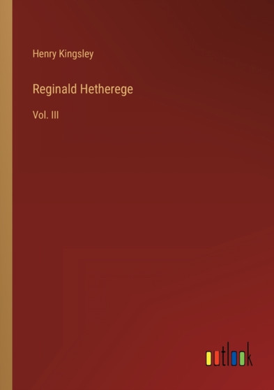 Reginald Hetherege : Vol. III by Henry Kingsley - Paperback