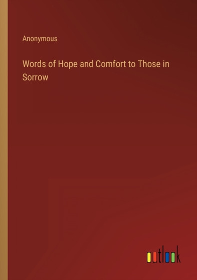 Words of Hope and Comfort to Those in Sorrow by Anonymous - Paperback