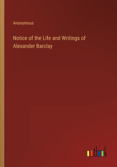 Notice of the Life and Writings of Alexander Barclay by Anonymous - Paperback