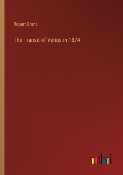 The Transit of Venus in 1874 by Robert Grant - Paperback