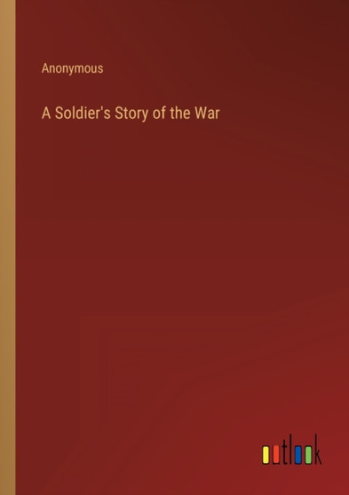 A Soldier's Story of the War by Anonymous - Paperback