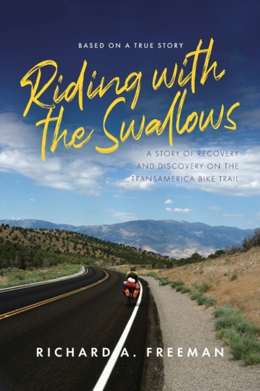 Riding With The Swallows : A Story of Recovery and Discovery on the Transamerica Bike Trail by Richard A Freeman - Paperback