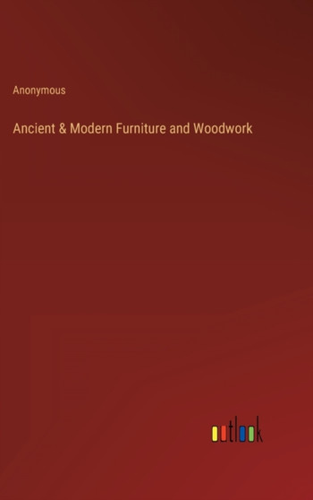 Ancient & Modern Furniture and Woodwork by Anonymous - Hardback