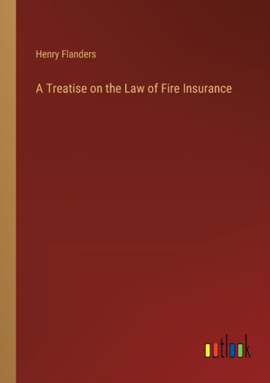 A Treatise on the Law of Fire Insurance by Henry Flanders - Paperback