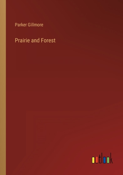Prairie and Forest by Parker Gillmore - Paperback