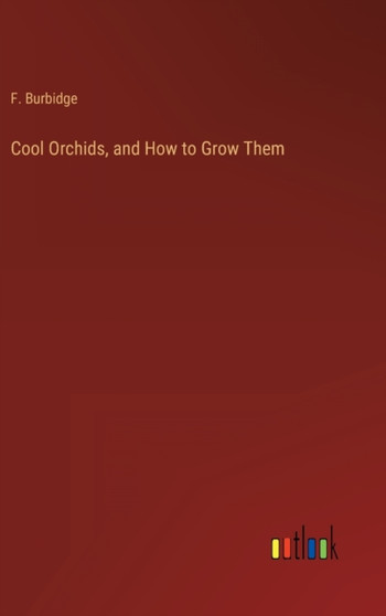 Cool Orchids, and How to Grow Them by F Burbidge - Hardback