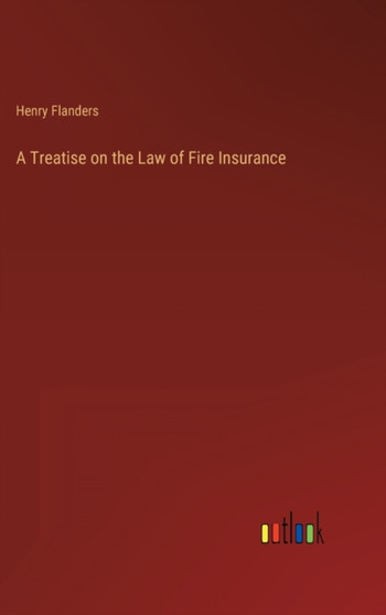 A Treatise on the Law of Fire Insurance by Henry Flanders - Hardback