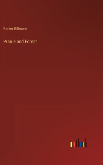 Prairie and Forest by Parker Gillmore - Hardback