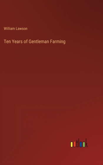 Ten Years of Gentleman Farming by William Lawson - Hardback
