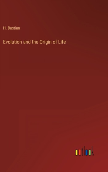 Evolution and the Origin of Life by H Bastian - Hardback