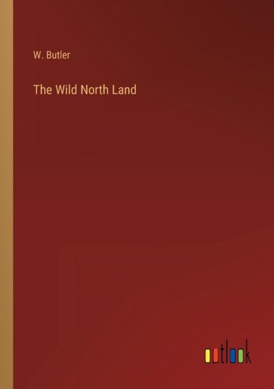 The Wild North Land by W Butler - Paperback