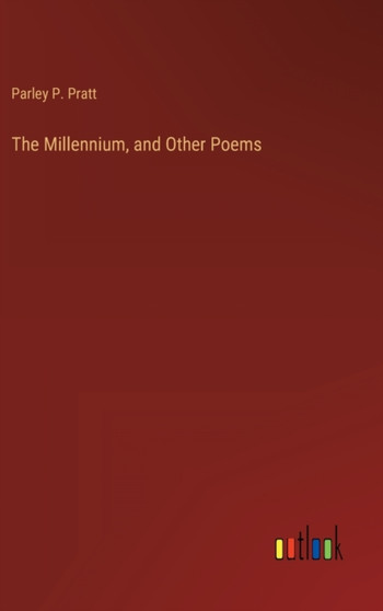 The Millennium, and Other Poems by Parley P Pratt - Hardback