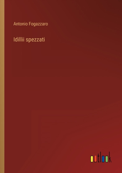Idillii spezzati by Antonio Fogazzaro - Paperback