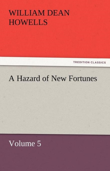 A Hazard of New Fortunes - Volume 5 by William Dean Howells - Paperback