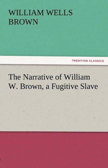 The Narrative of William W. Brown, a Fugitive Slave by William Wells Brown - Paperback