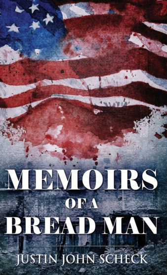 Memoirs Of A Bread Man by Justin John Scheck - Hardback