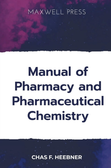 Manual of Pharmacy and Pharmaceutical Chemistry by Chas F Heebner - Paperback