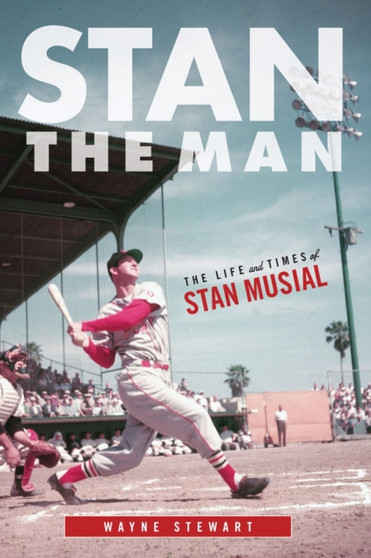 Stan the Man : The Life and Times of Stan Musial by Wayne Stewart - Hardback