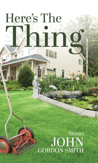 Here's the Thing : Short Stories by John Smith - Hardback