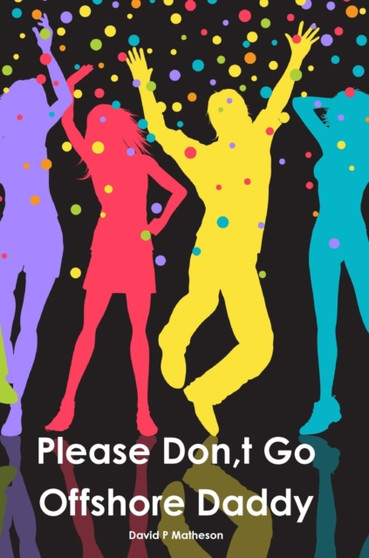 Please Don, t Go Offshore Daddy by David P Matheson - Hardback