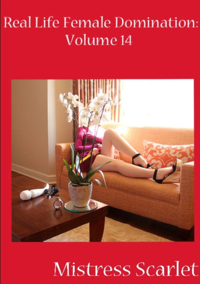 Real Life Female Domination: Volume 14 by Mistress Scarlet - Paperback