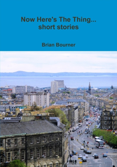 Now Here's The Thing... short stories by Brian Bourner - Paperback