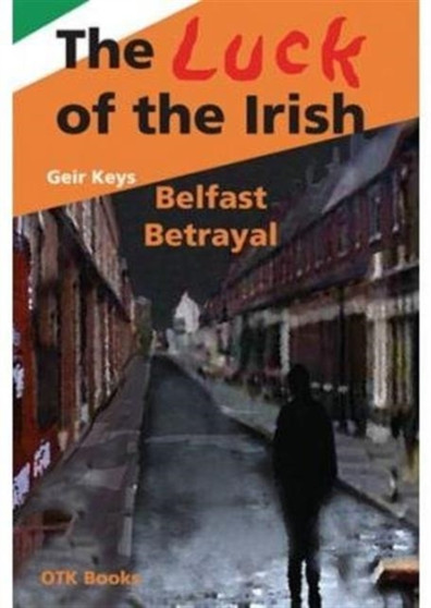 The Luck of the Irish : Belfast Betrayal by Geir Keys - Paperback