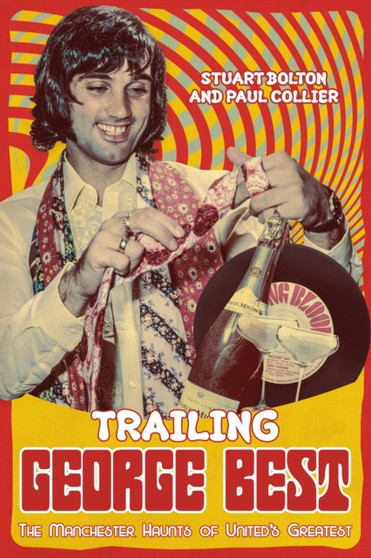 Trailing George Best : The Manchester Haunts of United's Greatest by Stuart Bolton - Paperback