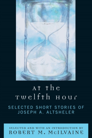 At the Twelfth Hour : Selected Short Stories of Joseph A. Altsheler by Joseph A. Altsheler - Hardback