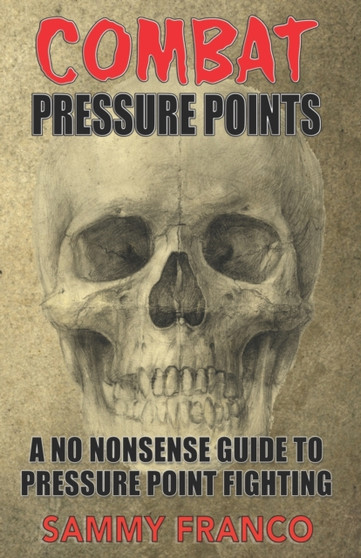 Combat Pressure Points : A No Nonsense Guide To Pressure Point Fighting for Self-Defense by Sammy Franco - Paperback