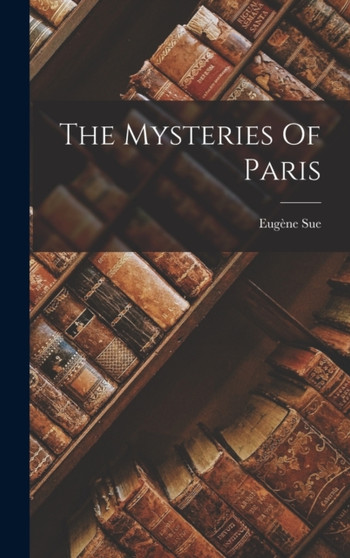 The Mysteries Of Paris by Sue Eugene 1804-1857 - Hardback