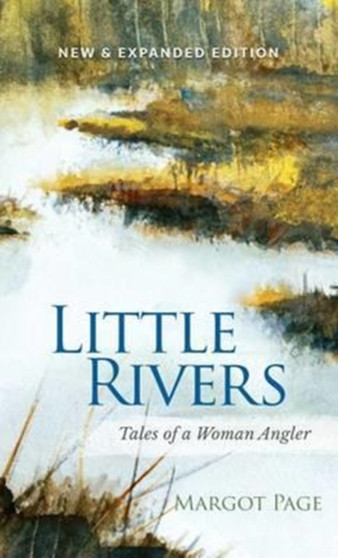 Little Rivers : Tales of a Woman Angler by Margot Page - Hardback