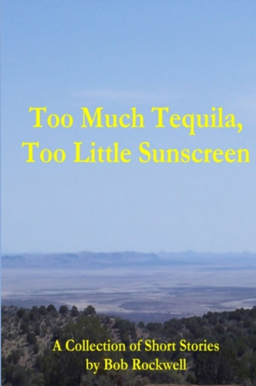 Too Much Tequila, Too Little Sunscreen by Bob Rockwell - Paperback