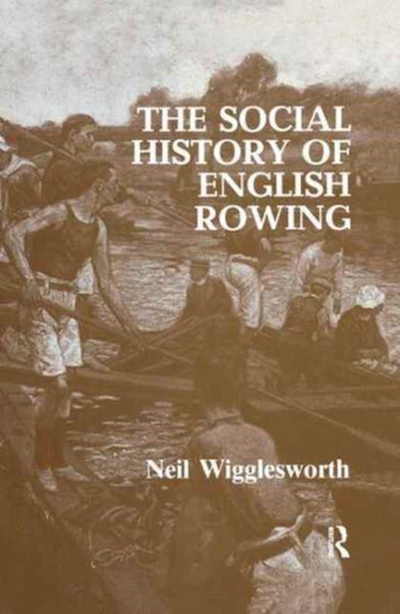 The Social History of English Rowing by Neil Wigglesworth - Hardback
