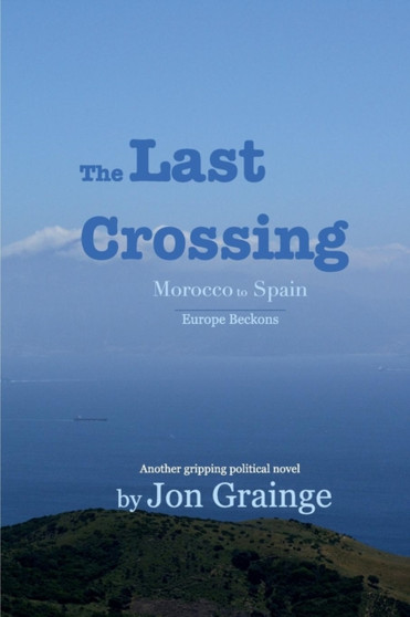 The Last Crossing : Morocco to Spain by Jon Grainge - Paperback