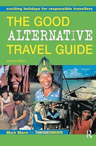 The Good Alternative Travel Guide : Exciting Holidays for Responsible Travellers by Mark Mann - Hardback