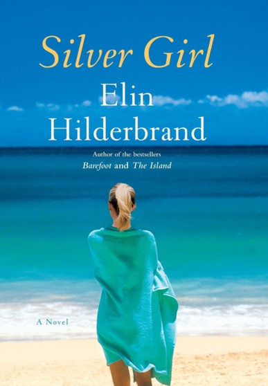 Silver Girl : A Novel by Elin Hilderbrand - Hardback