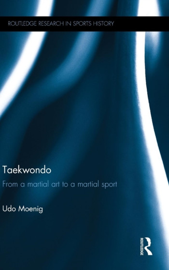Taekwondo : From a Martial Art to a Martial Sport by Udo Moenig - Hardback