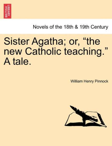 Sister Agatha; Or, the New Catholic Teaching. a Tale. by William Henry Pinnock - Paperback