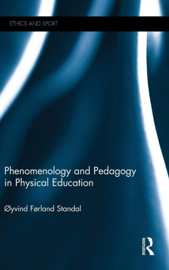 Phenomenology and Pedagogy in Physical Education by Oyvind Standal - Hardback