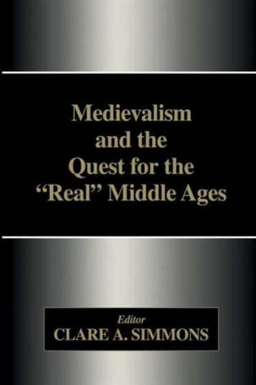 Medievalism and the Quest for the Real Middle Ages by Clare A. Simmons - Paperback