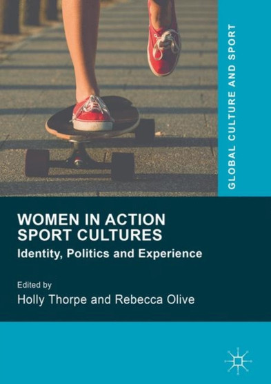 Women in Action Sport Cultures : Identity, Politics and Experience by Holly Thorpe - Hardback